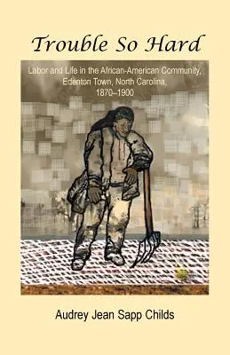 Trouble So Hard: Praca i życie w afroamerykańskiej społeczności Edentown w Karolinie Północnej, 1870-1900 - Trouble So Hard: Labor and Life in the African-American Community, Edentown, North Carolina, 1870-1900