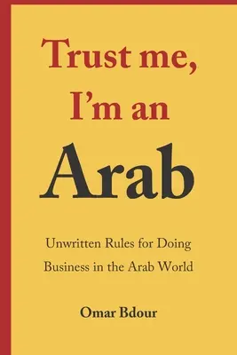 Zaufaj mi, jestem Arabem: Niepisane zasady prowadzenia interesów w świecie arabskim - Trust me, I'm an Arab: Unwritten Rules for Doing Business in the Arab World