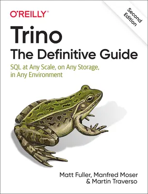 Trino: The Definitive Guide: SQL w dowolnej skali, na dowolnej pamięci masowej, w dowolnym środowisku - Trino: The Definitive Guide: SQL at Any Scale, on Any Storage, in Any Environment