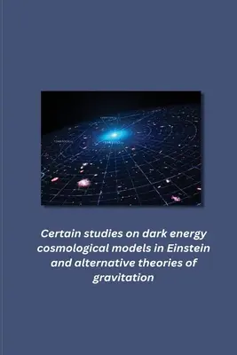 Niektóre badania modeli kosmologicznych ciemnej energii w Einsteinie i alternatywnych teoriach grawitacji - Certain studies on dark energy cosmological models in Einstein and alternative theories of gravitation