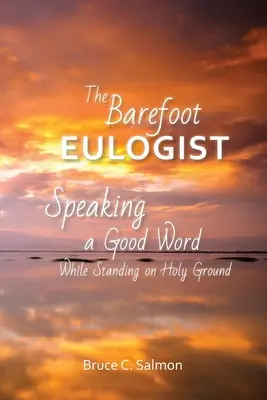 Barefoot Eulogist: Wypowiadanie dobrego słowa stojąc na świętym gruncie - The Barefoot Eulogist: Speaking a Good Word While Standing on Holy Ground