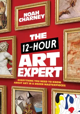 12-godzinny ekspert od sztuki: wszystko, co musisz wiedzieć o sztuce w tuzinie arcydzieł - The 12-Hour Art Expert: Everything You Need to Know about Art in a Dozen Masterpieces