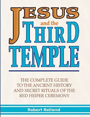 Jezus i Trzecia Świątynia: Kompletny przewodnik po starożytnej historii i tajnych rytuałach ceremonii czerwonej jałówki - Jesus and the Third Temple: The Complete Guide to the Ancient History and Secret Rituals of the Red Heifer Ceremony