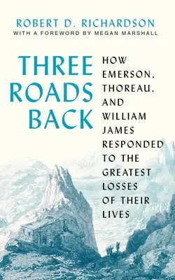 Trzy drogi powrotne: jak Emerson, Thoreau i William James zareagowali na największe straty w swoim życiu - Three Roads Back: How Emerson, Thoreau, and William James Responded to the Greatest Losses of Their Lives