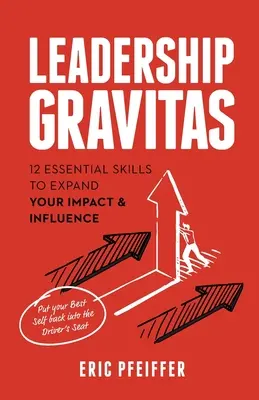 Przywództwo Gravitas: 12 podstawowych umiejętności zwiększających wpływ i siłę oddziaływania - Leadership Gravitas: 12 Essential Skills to Expand your Impact and Influence