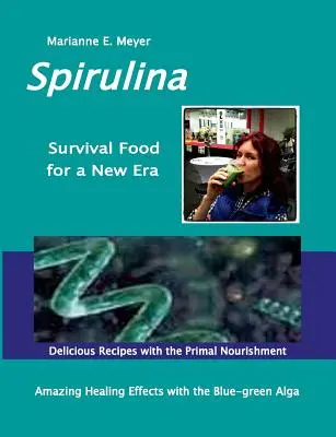 SPIRULINA Survival Food for a New Era: Niesamowity sukces leczniczy dzięki niebiesko-zielonym algom - pyszne przepisy z pierwotnym pożywieniem - SPIRULINA Survival Food for a New Era: Amazing Healing Success with the Blue-green Algae - Delicious Recipes with the Primal Nourishment