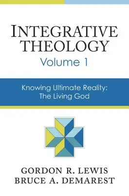 Teologia integracyjna, tom 1: Poznanie ostatecznej rzeczywistości: Żywy Bóg - Integrative Theology, Volume 1: Knowing Ultimate Reality: The Living God