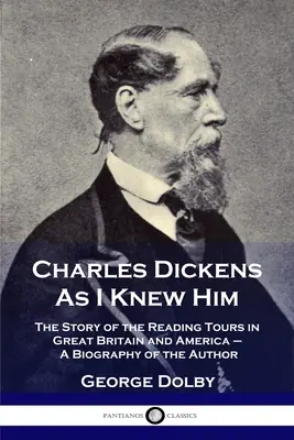 Charles Dickens jakim go znałem: Opowieść o podróżach czytelniczych po Wielkiej Brytanii i Ameryce - biografia autora - Charles Dickens As I Knew Him: The Story of the Reading Tours in Great Britain and America - A Biography of the Author