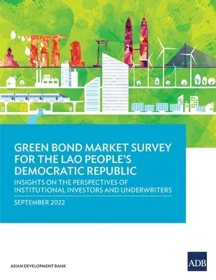 Badanie rynku zielonych obligacji dla Laotańskiej Republiki Ludowo-Demokratycznej: Wgląd w perspektywy inwestorów instytucjonalnych i ubezpieczycieli - Green Bond Market Survey for the Lao People's Democratic Republic: Insights on the Perspectives of Institutional Investors and Underwriters