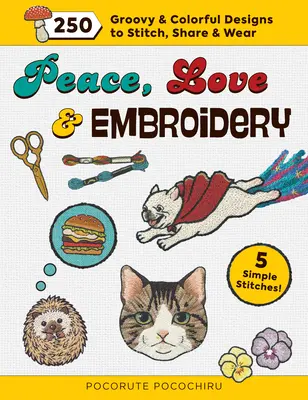 Pokój, miłość i haft: 250 kolorowych wzorów do wyszywania, dzielenia się i noszenia - Peace, Love and Embroidery: 250 Groovy & Colorful Designs to Stitch, Share and Wear