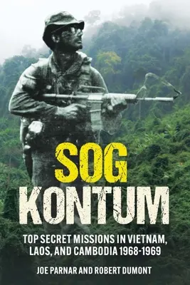 Sog Kontum: Ściśle tajne misje w Wietnamie, Laosie i Kambodży w latach 1968-1969 - Sog Kontum: Top Secret Missions in Vietnam, Laos, and Cambodia, 1968-1969