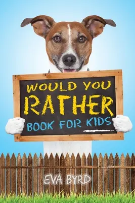 Would You Rather Book For Kids: Księga trudnych wyborów, głupich sytuacji i przezabawnych pytań, które spodobają się całej rodzinie - Would You Rather Book For Kids: The Book of Challenging Choices, Silly Situations and Downright Hilarious Questions the Whole Family Will Enjoy