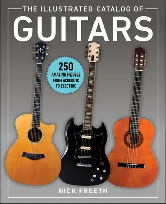 Ilustrowany katalog gitar: 250 niesamowitych modeli od akustycznych po elektryczne - The Illustrated Catalog of Guitars: 250 Amazing Models from Acoustic to Electric