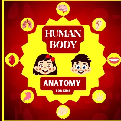 Anatomia ludzkiego ciała dla dzieci: Wprowadzenie do ludzkiego ciała dla dzieci w wieku 5 lat i starszych / Anatomia człowieka dla dzieci - Human Body Anatomy for Kids: An Introduction to the Human Body for Kids Aged 5 and up/ Human Anatomy Made Easy for Kids