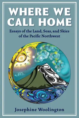 Gdzie nazywamy domem: Lądy, morza i niebo północno-zachodniego Pacyfiku - Where We Call Home: Lands, Seas, and Skies of the Pacific Northwest