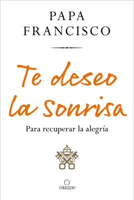 Te Deseo La Sonrisa: Para Recuperar La Alegra / I Wish for You a Smile: Abyś mógł odnaleźć radość - Te Deseo La Sonrisa: Para Recuperar La Alegra / I Wish for You a Smile: So You Can Find Joy