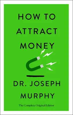 Jak przyciągnąć pieniądze: Kompletne oryginalne wydanie (Proste przewodniki po sukcesie) - How to Attract Money: The Complete Original Edition (Simple Success Guides)