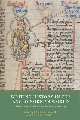 Pisanie historii w świecie anglo-normańskim: Rękopisy, twórcy i czytelnicy, C.1066-C.1250 - Writing History in the Anglo-Norman World: Manuscripts, Makers and Readers, C.1066-C.1250