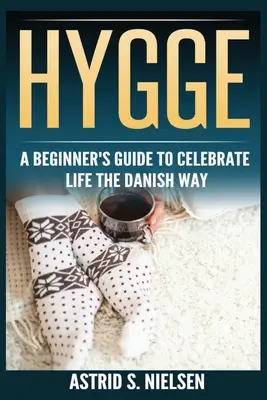 Hygge: Przewodnik dla początkujących, jak świętować życie po duńsku (Dania, proste rzeczy, uważność, połączenie, wprowadzenie) - Hygge: A Beginner's Guide To Celebrate Life The Danish Way (Denmark, Simple Things, Mindfulness, Connection, Introduction)