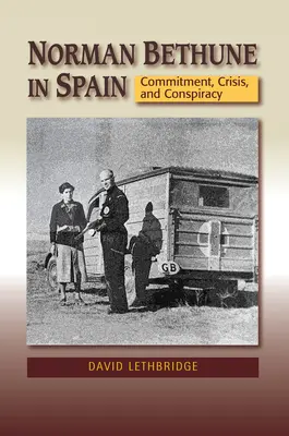 Norman Bethune w Hiszpanii: Zaangażowanie, kryzys i spisek - Norman Bethune in Spain: Commitment, Crisis and Conspiracy