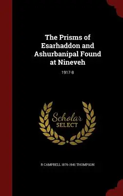 Pryzmaty Ezarhaddona i Aszurbanipala znalezione w Niniwie: 1917-8 - The Prisms of Esarhaddon and Ashurbanipal Found at Nineveh: 1917-8