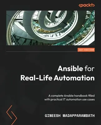 Ansible dla prawdziwej automatyzacji: Kompletny podręcznik Ansible wypełniony praktycznymi przypadkami użycia automatyzacji IT - Ansible for Real-Life Automation: A complete Ansible handbook filled with practical IT automation use cases