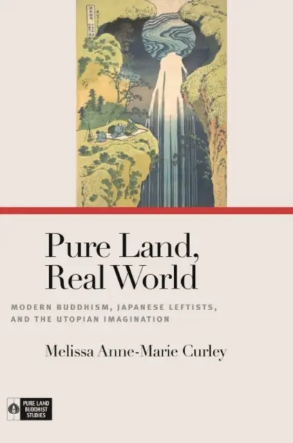 Czysta kraina, prawdziwy świat: Nowoczesny buddyzm, japońscy lewicowcy i utopijna wyobraźnia - Pure Land, Real World: Modern Buddhism, Japanese Leftists, and the Utopian Imagination