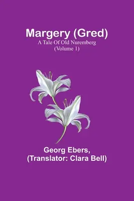 Margery (Gred): Opowieść o starej Norymberdze (tom 1) - Margery (Gred): A Tale Of Old Nuremberg (Volume 1)