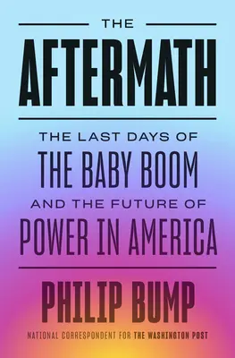 Pokłosie: Ostatnie dni wyżu demograficznego i przyszłość władzy w Ameryce - The Aftermath: The Last Days of the Baby Boom and the Future of Power in America