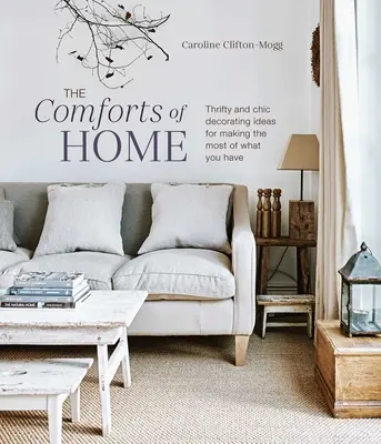 The Comforts of Home: Oszczędne i szykowne pomysły na dekoracje, które pozwolą w pełni wykorzystać to, co masz - The Comforts of Home: Thrifty and Chic Decorating Ideas for Making the Most of What You Have