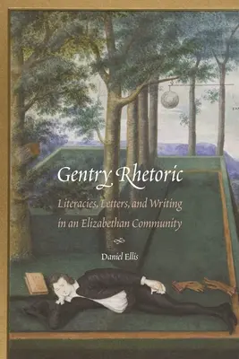 Gentry Rhetoric: Literackość, listy i pisanie w elżbietańskiej społeczności - Gentry Rhetoric: Literacies, Letters, and Writing in an Elizabethan Community