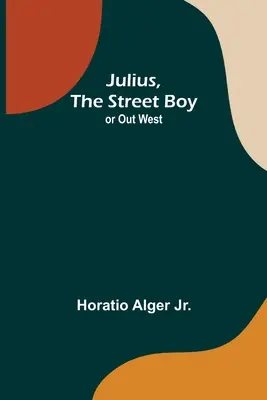 Julius, Chłopiec z ulicy; lub Na Zachodzie - Julius, The Street Boy; or Out West