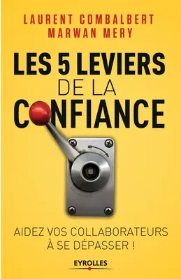 Les 5 leviers de la confiance: Pomagaj współpracownikom osiągnąć sukces - Les 5 leviers de la confiance: Aider vos collaborateurs  se dpasser