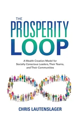 Pętla dobrobytu: Model tworzenia bogactwa dla świadomych społecznie liderów, ich zespołów i społeczności - The Prosperity Loop: A Wealth Creation Model for Socially Conscious Leaders, Their Teams, and Their Communities