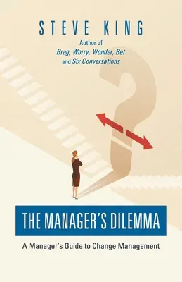 Dylemat menedżera: przewodnik menedżera po zarządzaniu zmianą - The Manager's Dilemma: A Manager's Guide to Change Management