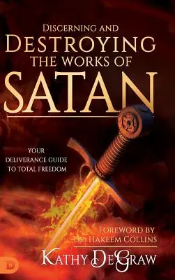 Rozpoznawanie i niszczenie dzieł szatana: Twój przewodnik po wyzwoleniu do całkowitej wolności - Discerning and Destroying the Works of Satan: Your Deliverance Guide to Total Freedom