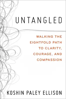 Untangled: Krocząc ośmioraką ścieżką do jasności, odwagi i współczucia - Untangled: Walking the Eightfold Path to Clarity, Courage, and Compassion