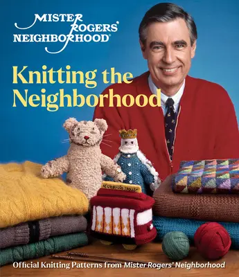 Mister Rogers' Neighborhood: Knitting the Neighborhood: Oficjalne wzory dziewiarskie z serialu Mister Rogers' Neighborhood - Mister Rogers' Neighborhood: Knitting the Neighborhood: Official Knitting Patterns from Mister Rogers' Neighborhood