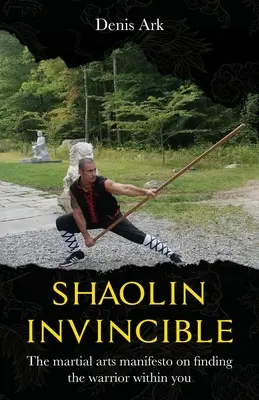 Shaolin Invincible: Manifest sztuk walki o odnalezieniu w sobie wojownika - Shaolin Invincible: The martial arts manifesto on finding the warrior within you