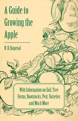 Przewodnik po uprawie jabłoni z informacjami o glebie, formach drzew, podkładkach, szkodnikach, odmianach i wielu innych kwestiach - A Guide to Growing the Apple with Information on Soil, Tree Forms, Rootstocks, Pest, Varieties and Much More