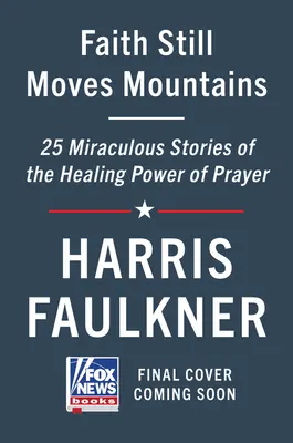 Wiara wciąż przenosi góry: Cudowne historie o uzdrawiającej mocy modlitwy - Faith Still Moves Mountains: Miraculous Stories of the Healing Power of Prayer