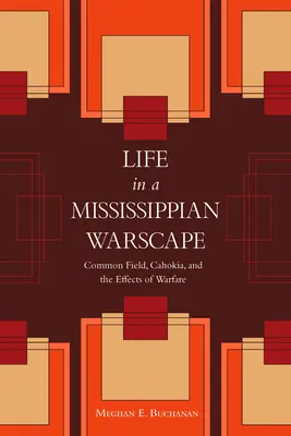 Życie w wojennym krajobrazie Missisipi: Wspólne pole, Cahokia i skutki działań wojennych - Life in a Mississippian Warscape: Common Field, Cahokia, and the Effects of Warfare
