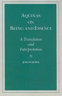 Akwinata o bycie i istocie: Tłumaczenie i interpretacja - Aquinas on Being and Essence: A Translation and Interpretation