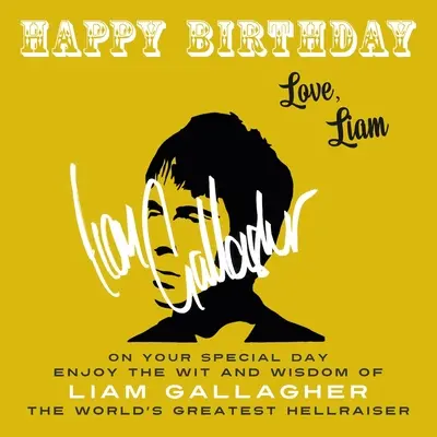 Happy Birthday-Love, Liam: W swoim wyjątkowym dniu ciesz się dowcipem i mądrością Liama Gallaghera, największego na świecie Hellraisera - Happy Birthday-Love, Liam: On Your Special Day, Enjoy the Wit and Wisdom of Liam Gallagher, the World's Greatest Hellraiser