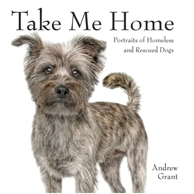 Zabierz mnie do domu: Portrety bezdomnych i uratowanych psów - Take Me Home: Portraits of Homeless and Rescued Dogs