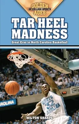 Tar Heel Madness: Wielkie epoki w koszykówce Karoliny Północnej - Tar Heel Madness: Great Eras in North Carolina Basketball