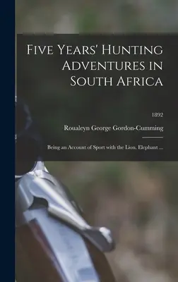 Pięcioletnie przygody myśliwskie w Afryce Południowej: Będąc relacją ze sportu z lwem, słoniem ...; 1892 - Five Years' Hunting Adventures in South Africa: Being an Account of Sport With the Lion, Elephant ...; 1892