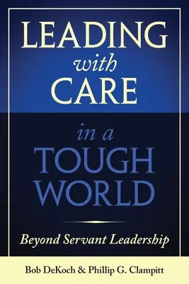 Troskliwe przywództwo w trudnym świecie: Poza przywództwem służebnym - Leading with Care in a Tough World: Beyond Servant Leadership