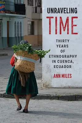 Unraveling Time: Trzydzieści lat etnografii w Cuenca w Ekwadorze - Unraveling Time: Thirty Years of Ethnography in Cuenca, Ecuador