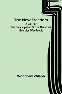 Nowa wolność: Wezwanie do wyzwolenia hojnej energii narodu - The New Freedom: A Call For the Emancipation of the Generous Energies of a People